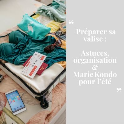 ✈️ Préparer sa valise : astuces organisation & Marie Kondo pour l’été