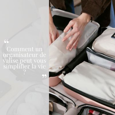 Comment un organisateur de valise peut vous simplifier la vie ?