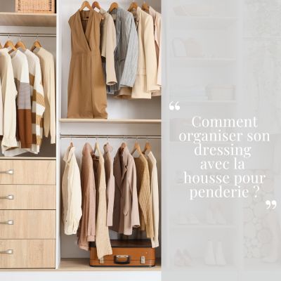 Comment organiser son dressing avec la housse pour penderie ?