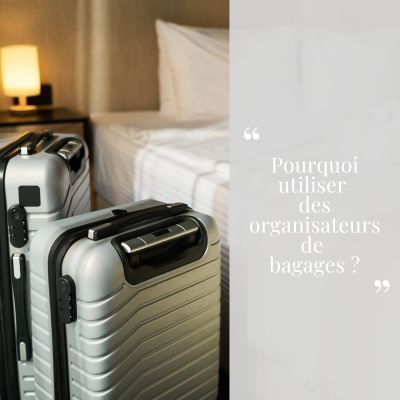 Pourquoi utiliser des organisateurs de bagages ?